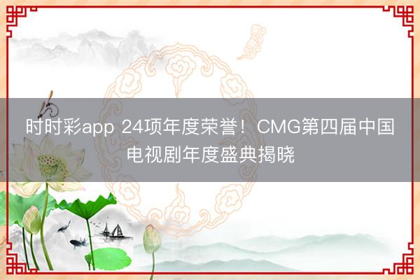 時時彩app 24項年度榮譽!CMG第四屆中國電視劇年度盛典揭曉